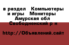  в раздел : Компьютеры и игры » Мониторы . Амурская обл.,Свободненский р-н